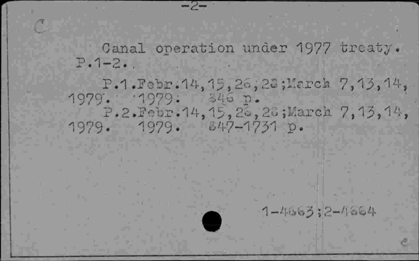 ﻿-d-
Canal operation under 1977 treaty. P.1-2..
P. 1. F ebr. 14,15,26, 25 ; liar ch 7,15,14, 1979'« ' '1979-	446 p.
P.2.Fehr.14,15,22,2o;March 7,15,14, 1979.	1979«	447-1751 p.
1 —5 2“1 oc»4